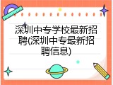 深圳中专学校最新招聘(深圳中专最新招聘信息)