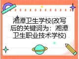 湘潭卫生学校(改写后的关键词为：湘潭卫生职业技术学校)
