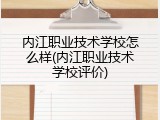 内江职业技术学校怎么样(内江职业技术学校评价)