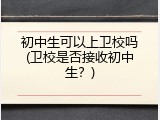 初中生可以上卫校吗(卫校是否接收初中生？)