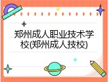 郑州成人职业技术学校(郑州成人技校)
