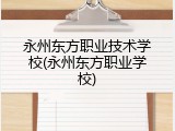 永州东方职业技术学校(永州东方职业学校)