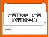 广西卫校护士(广西护理职业学校)
