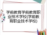 学前教育学前教育职业技术学校(学前教育职业技术学校)
