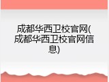 成都华西卫校官网(成都华西卫校官网信息)