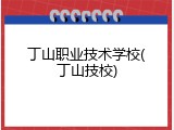丁山职业技术学校(丁山技校)