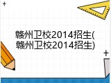 赣州卫校2014招生(赣州卫校2014招生)