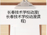 长春技术学校动漫(长春技术学校动漫课程)