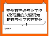 梧州有护理专业学校(改写后的关键词为：护理专业学校在梧州。)