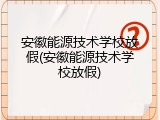 安徽能源技术学校放假(安徽能源技术学校放假)