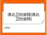 淮北卫校官网(淮北卫校官网)