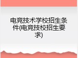 电竞技术学校招生条件(电竞技校招生要求)