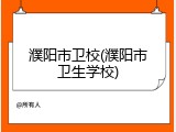 濮阳市卫校(濮阳市卫生学校)