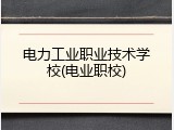 电力工业职业技术学校(电业职校)
