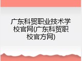 广东科贸职业技术学校官网(广东科贸职校官方网)