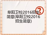 阜阳卫校2016招生简章(阜阳卫校2016招生简章)