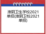 淮阴卫生学校2021单招(淮阴卫校2021单招)