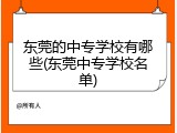 东莞的中专学校有哪些(东莞中专学校名单)