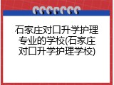 石家庄对口升学护理专业的学校(石家庄对口升学护理学校)