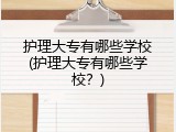 护理大专有哪些学校(护理大专有哪些学校？)