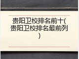 贵阳卫校排名前十(贵阳卫校排名最前列)