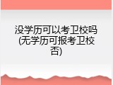 没学历可以考卫校吗(无学历可报考卫校否)