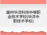 惠州华洋科技中等职业技术学校(华洋中职技术学校)