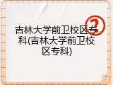 吉林大学前卫校区专科(吉林大学前卫校区专科)