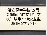 雅安卫生学校(改写关键词&ldquo;雅安卫生学校&rdquo;结果：雅安卫生职业技术学府)