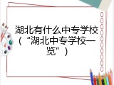 湖北有什么中专学校(&ldquo;湖北中专学校一览&rdquo;)
