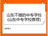 山东不错的中专学校(山东中专学校推荐)