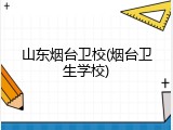 山东烟台卫校(烟台卫生学校)