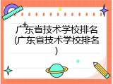 广东省技术学校排名(广东省技术学校排名)