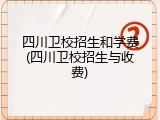 四川卫校招生和学费(四川卫校招生与收费)