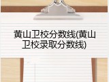 黄山卫校分数线(黄山卫校录取分数线)