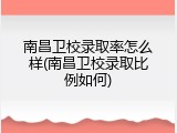 南昌卫校录取率怎么样(南昌卫校录取比例如何)