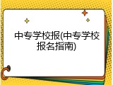 中专学校报(中专学校报名指南)