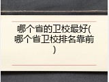 哪个省的卫校最好(哪个省卫校排名靠前)