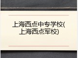 上海西点中专学校(上海西点军校)
