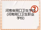 河南省周口卫生学校(河南周口卫生职业学校)