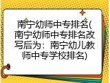 南宁幼师中专排名(南宁幼师中专排名改写后为：南宁幼儿教师中专学校排名)