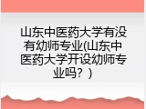 山东中医药大学有没有幼师专业(山东中医药大学开设幼师专业吗？)