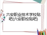六安职业技术学校贴吧(六安职校贴吧)