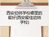 西安幼师学校哪里的最好(西安最佳幼师学校)