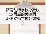济南幼师学校分数线(改写后的关键词：济南幼师学校分数线)