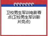卫校男生军训电影看点(卫校男生军训影片亮点)