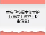 重庆卫校招生简章护士(重庆卫校护士招生信息)