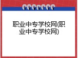 职业中专学校网(职业中专学校网)