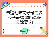 普通幼师高考最低多少分(高考幼师最低分数要求)