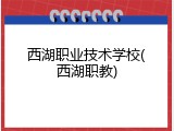 西湖职业技术学校(西湖职教)